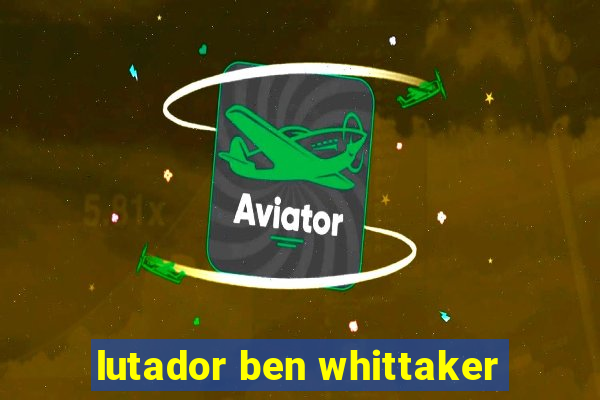 lutador ben whittaker